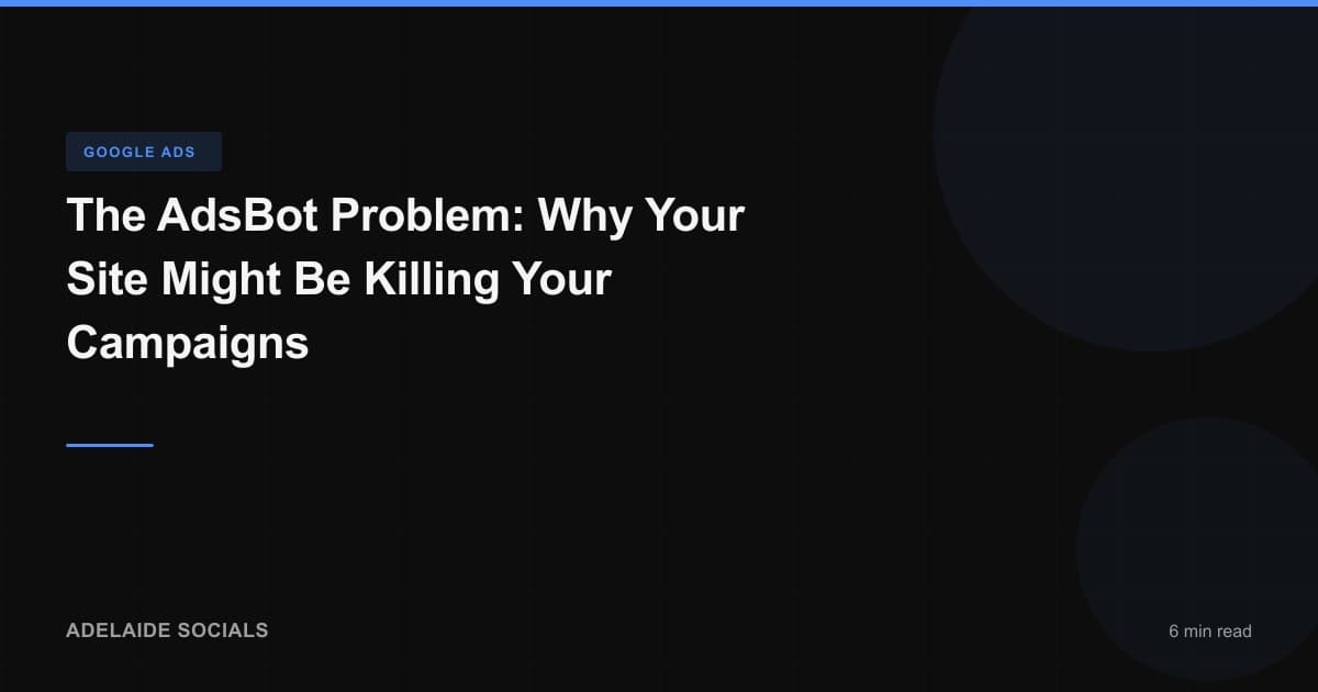 The AdsBot Problem: Why Your Site Might Be Killing Your Campaigns